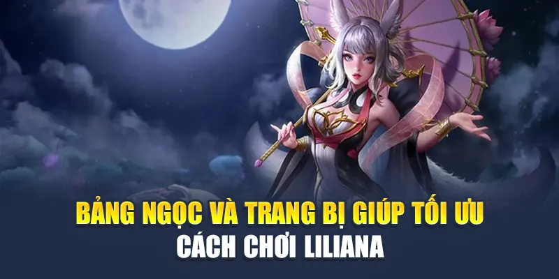 Bảng ngọc và trang bị giúp tối ưu cách chơi Liliana