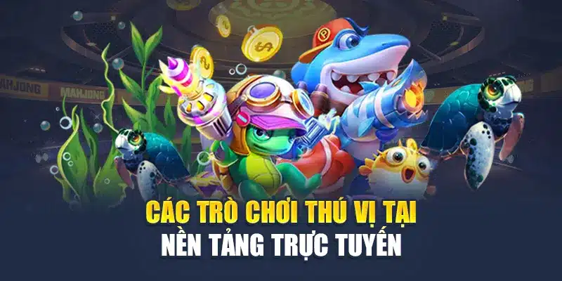 Các trò chơi thú vị tại nền tảng trực tuyến