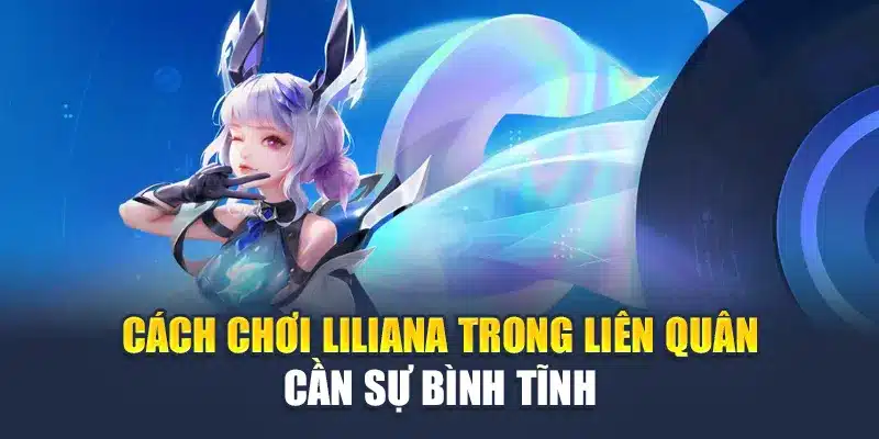 Cách chơi Liliana trong Liên Quân cần sự bình tĩnh