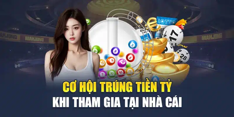 Cơ hội trúng tiền tỷ khi tham gia tại nhà cái