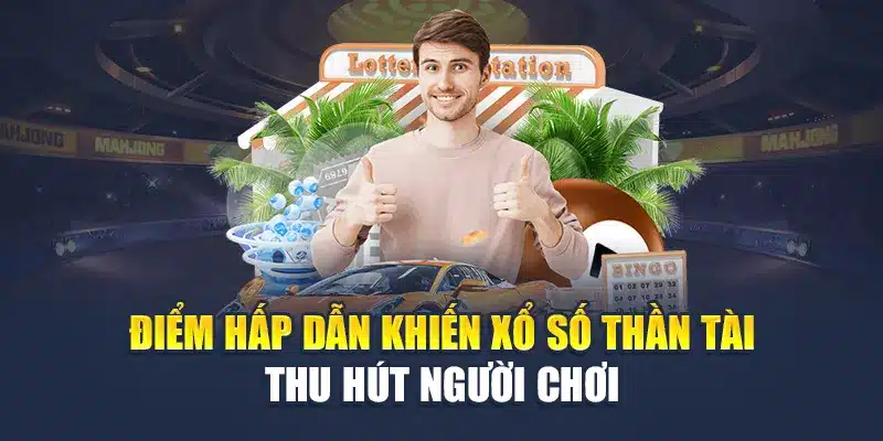 Điểm hấp dẫn khiến xổ số Thần Tài thu hút người chơi