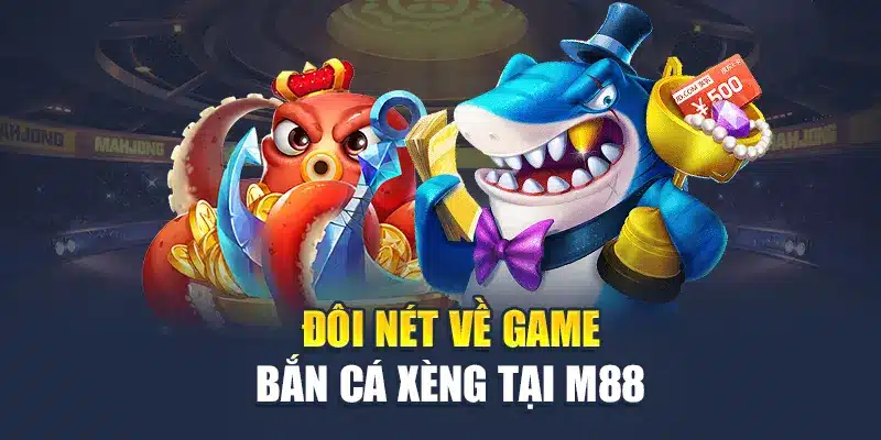 Đôi nét về game bắn cá xèng tại M88