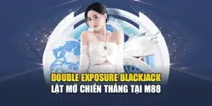 Double Exposure Blackjack Lật Mở Chiến Thắng Tại M88