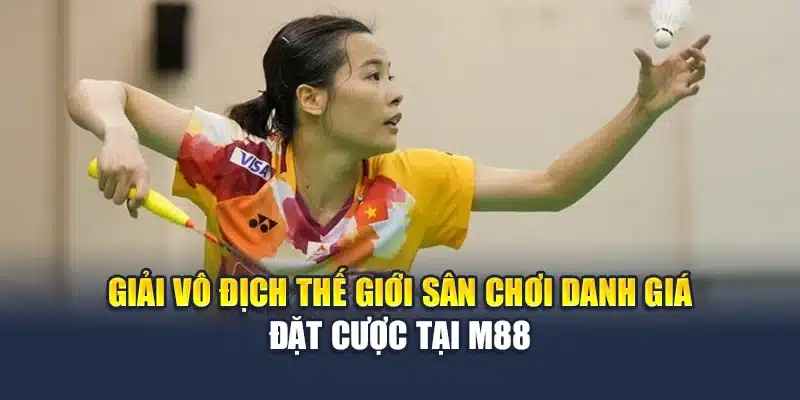 Giải vô địch thế giới sân chơi danh giá đặt cược tại M88