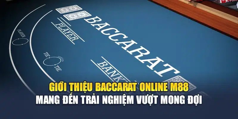 Giới thiệu baccarat online M88 mang đến trải nghiệm vượt mong đợi