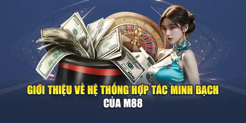 Giới thiệu về hệ thống hợp tác minh bạch của M88
