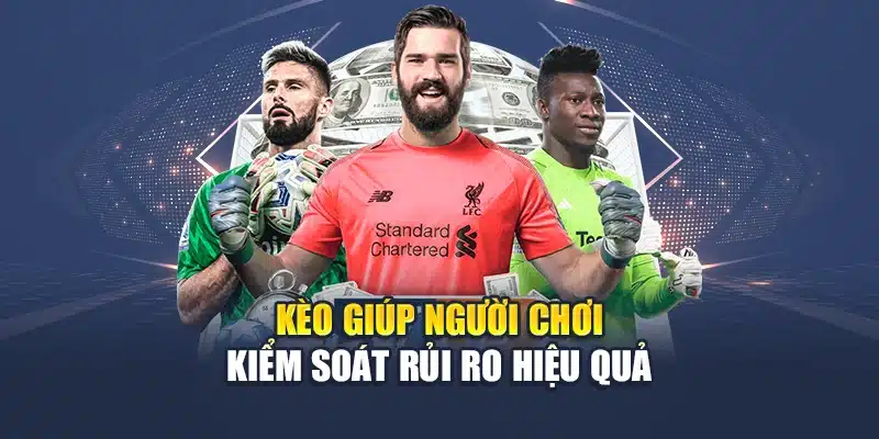 Kèo giúp người chơi kiểm soát rủi ro hiệu quả