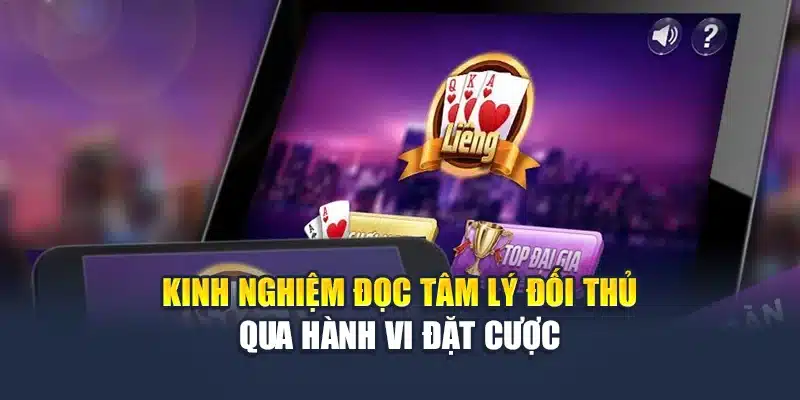 Kinh nghiệm đọc tâm lý đối thủ qua hành vi đặt cược