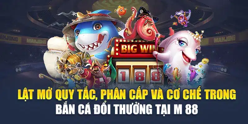 Lật mở quy tắc, phân cấp và cơ chế trong bắn cá đổi thưởng tại M 88