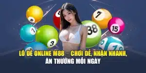 Lô Đề Online M88 – Chơi Dễ, Nhận Nhanh, Ăn Thưởng Mỗi Ngày