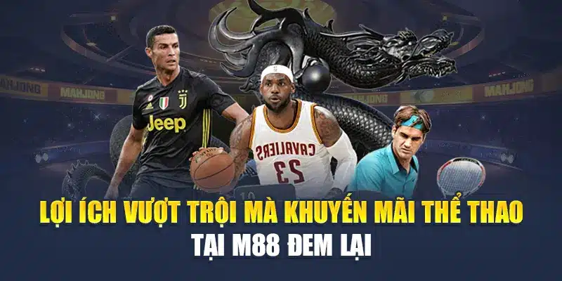 Lợi ích vượt trội mà khuyến mãi thể thao tại M88 đem lại