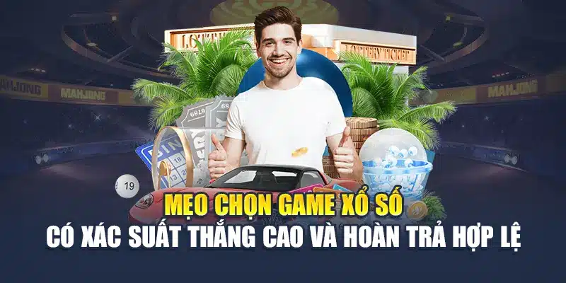 Mẹo chọn game xổ số có xác suất thắng cao và hoàn trả hợp lệ