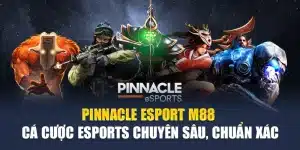 Pinnacle Esport M88 – Cá Cược Esports Chuyên Sâu, Chuẩn Xác
