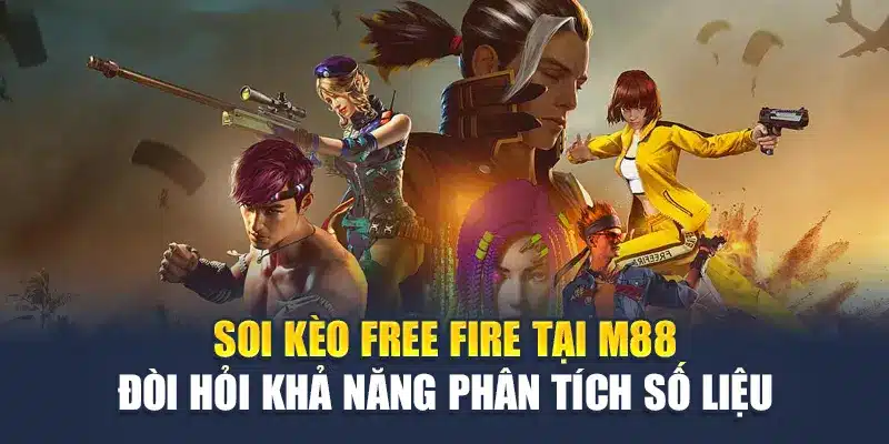 Soi kèo Free Fire tại M88 đòi hỏi khả năng phân tích số liệu