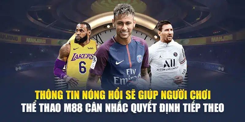 Thông tin nóng hổi sẽ giúp người chơi thể thao M88 cân nhắc quyết định tiếp theo