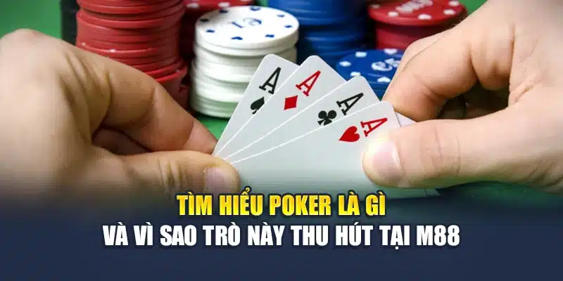 Tìm hiểu Poker là gì và vì sao trò này thu hút tại M88