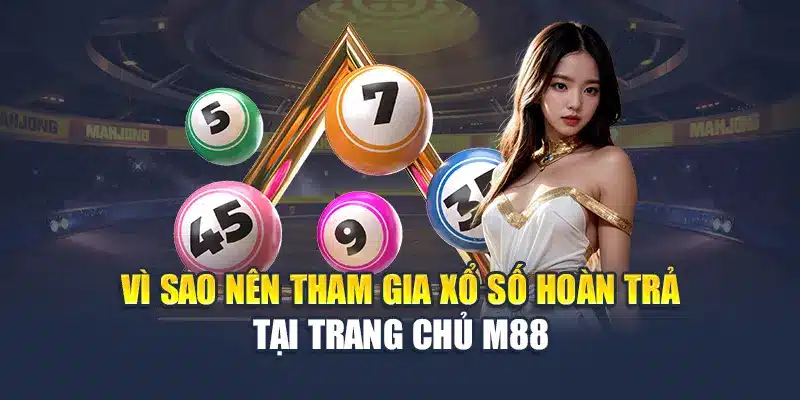 Vì sao nên tham gia xổ số hoàn trả tại trang chủ M88