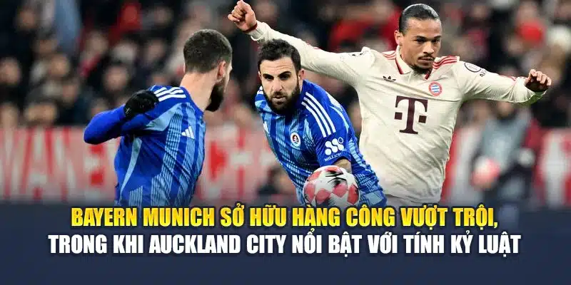 Bayern Munich sở hữu hàng công vượt trội, trong khi Auckland City nổi bật với tính kỷ luật