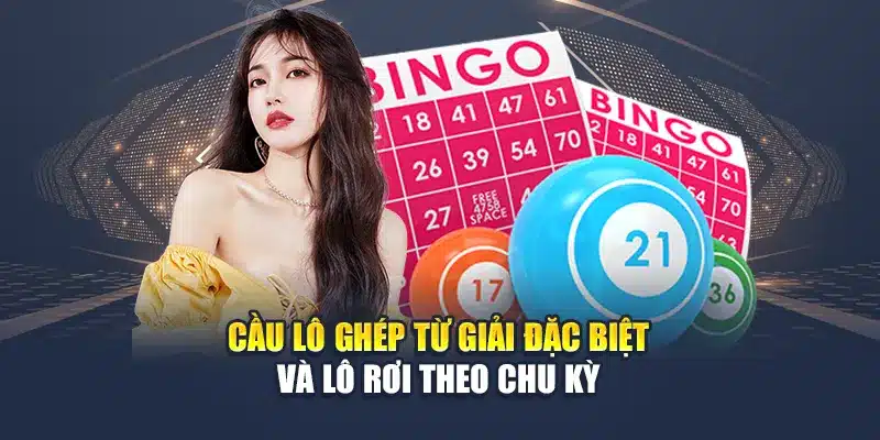 Cầu lô ghép từ giải đặc biệt và lô rơi theo chu kỳ