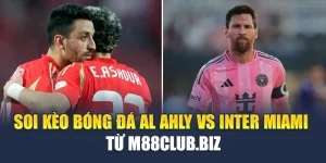 Soi Kèo Bóng Đá Al Ahly Vs Inter Miami - Từ m88wp.com