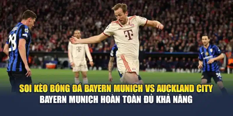 Soi kèo bóng đá Bayern Munich vs Auckland City - Bayern Munich hoàn toàn đủ khả năng