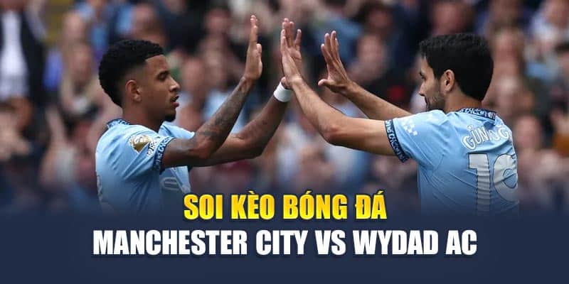 Soi kèo bóng đá Manchester City vs Wydad AC