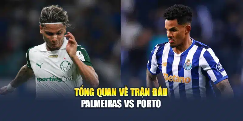 Tổng quan về trận đấu Palmeiras vs Porto